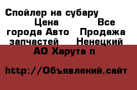 Спойлер на субару 96031AG000 › Цена ­ 6 000 - Все города Авто » Продажа запчастей   . Ненецкий АО,Харута п.